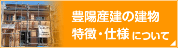 豊陽産建の建物の特徴・仕様について